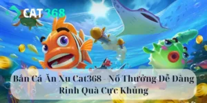 bắn cá ăn xu Cat368