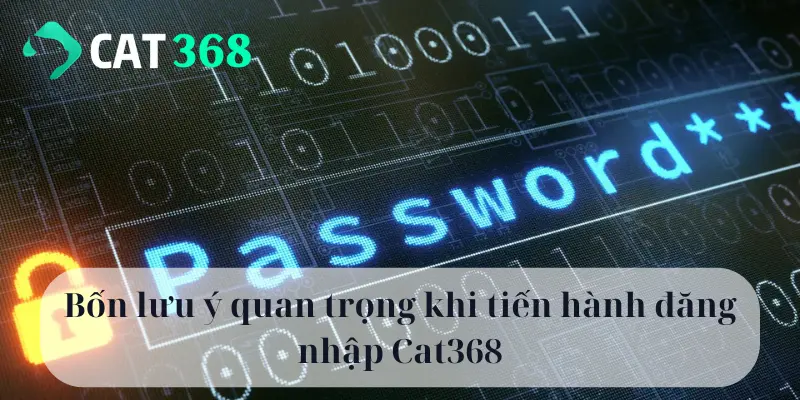 Bốn lưu ý quan trọng khi tiến hành đăng nhập Cat368