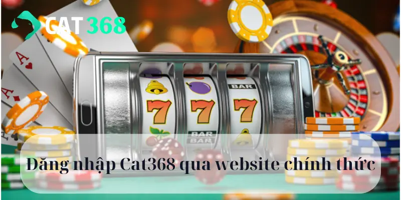Đăng nhập Cat368 qua website chính thức