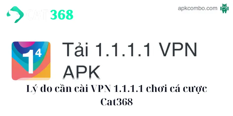 Lý do cần cài VPN 1.1.1.1 chơi cá cược Cat368