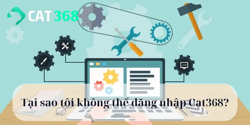 Tại sao tôi không thể đăng nhập Cat368?