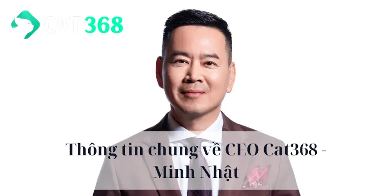 Thông tin chung về CEO Cat368 - Minh Nhật