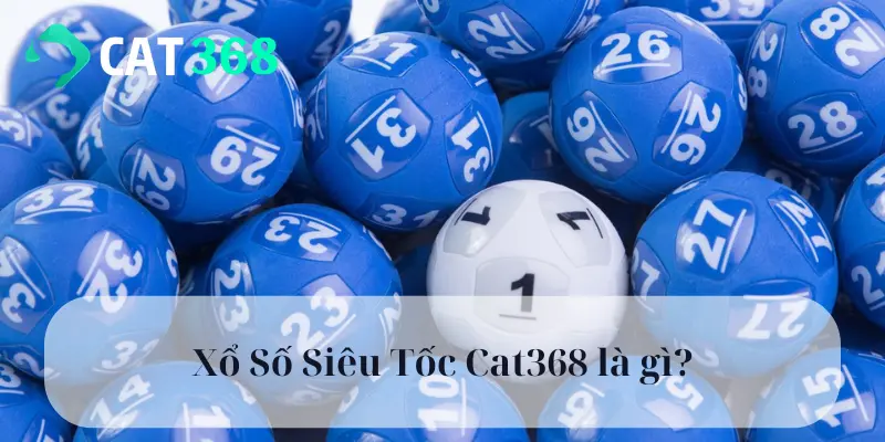 Xổ Số Siêu Tốc Cat368 là gì?